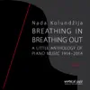 Nada Kolundžija - Breathing In, Breathing Out: A Little Anthology of Piano Music 1914 - 2014, Vol. 1
